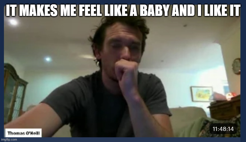 IT MAKES ME FEEL LIKE A BABY AND I LIKE IT | made w/ Imgflip meme maker