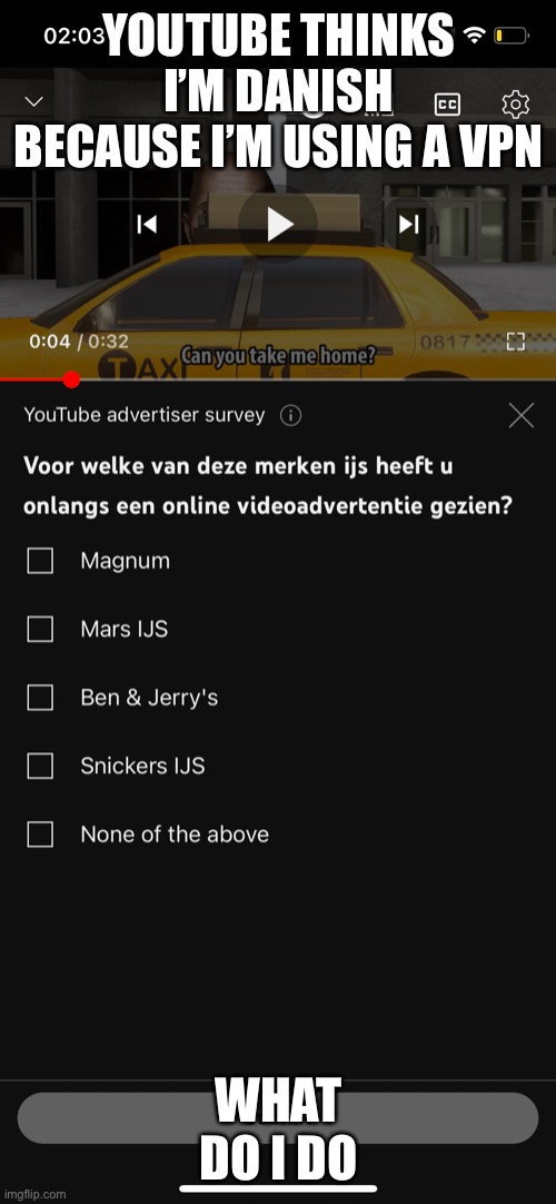 help | YOUTUBE THINKS I’M DANISH BECAUSE I’M USING A VPN; WHAT DO I DO | image tagged in help | made w/ Imgflip meme maker