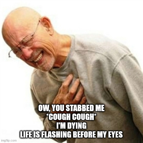 Right In The Childhood Meme | OW, YOU STABBED ME
*COUGH COUGH*
I'M DYING
LIFE IS FLASHING BEFORE MY EYES | image tagged in memes,right in the childhood | made w/ Imgflip meme maker