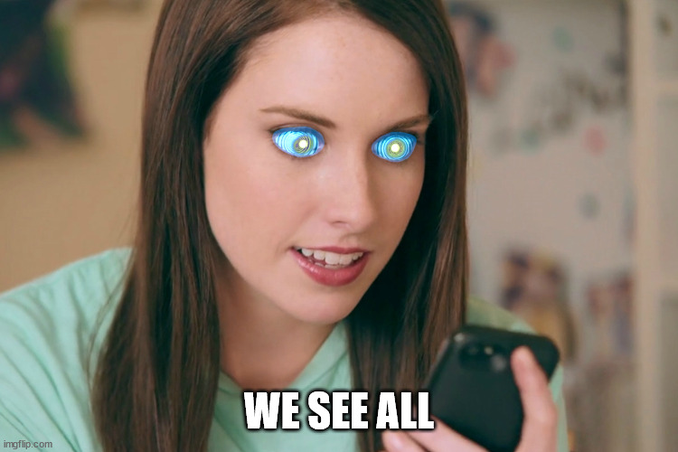Overly Attached Girlfriend | WE SEE ALL | image tagged in overly attached girlfriend | made w/ Imgflip meme maker