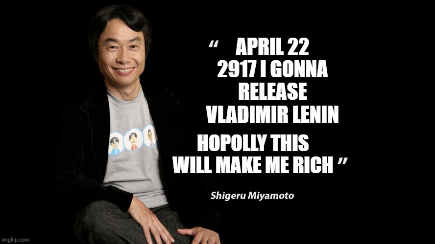 April 22 2917 Lenin will be in smash bros | APRIL 22 2917 I GONNA RELEASE VLADIMIR LENIN; HOPOLLY THIS WILL MAKE ME RICH | image tagged in a delayed game | made w/ Imgflip meme maker