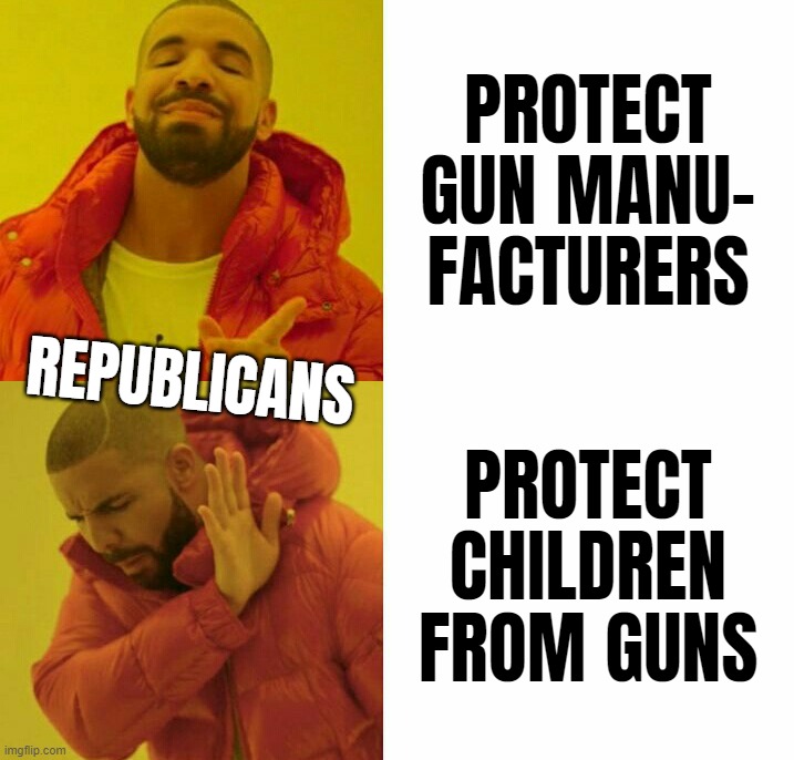deplorable republicans... | PROTECT GUN MANU-
FACTURERS; REPUBLICANS; PROTECT CHILDREN FROM GUNS | image tagged in guns | made w/ Imgflip meme maker
