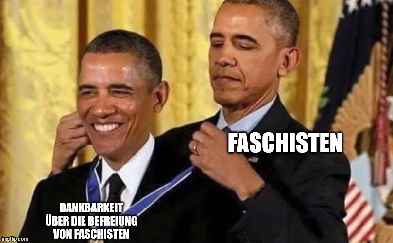 obama medal | FASCHISTEN; DANKBARKEIT ÜBER DIE BEFREIUNG VON FASCHISTEN | image tagged in obama medal | made w/ Imgflip meme maker