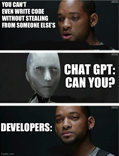 Stealing code | YOU CAN‘T EVEN WRITE CODE WITHOUT STEALING FROM SOMEONE ELSE’S; CHAT GPT: CAN YOU? DEVELOPERS: | image tagged in irobot,code,computer | made w/ Imgflip meme maker