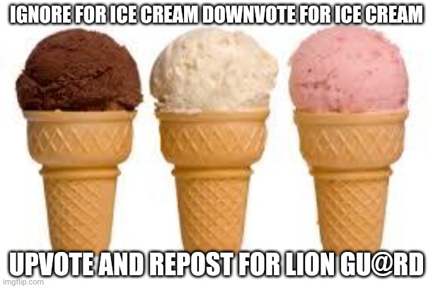 Ice Cream cone | IGNORE FOR ICE CREAM DOWNVOTE FOR ICE CREAM; UPVOTE AND REPOST FOR LION GU@RD | image tagged in ice cream cone | made w/ Imgflip meme maker