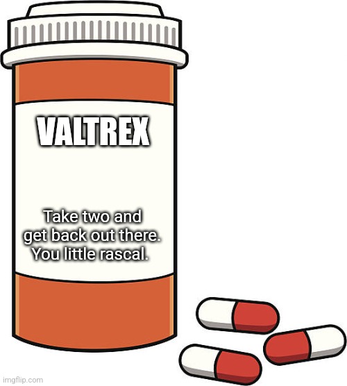 pill bottle | VALTREX Take two and get back out there. You little rascal. | image tagged in pill bottle | made w/ Imgflip meme maker