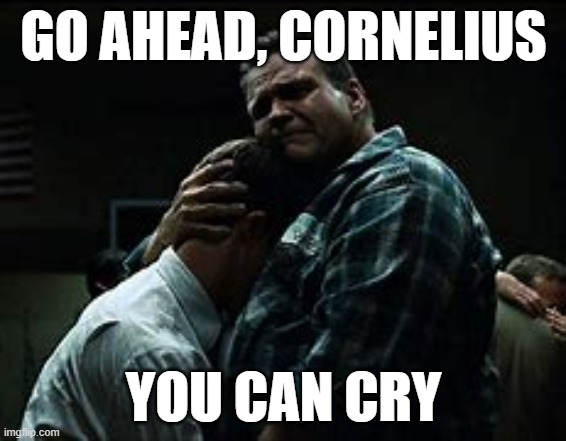 Go ahead, Cornelius | GO AHEAD, CORNELIUS; YOU CAN CRY | image tagged in fight club,meatloaf | made w/ Imgflip meme maker