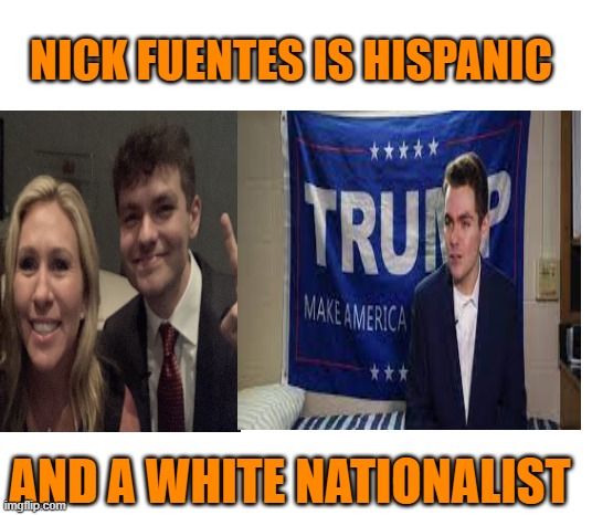NICK FUENTES IS HISPANIC AND A WHITE NATIONALIST | made w/ Imgflip meme maker
