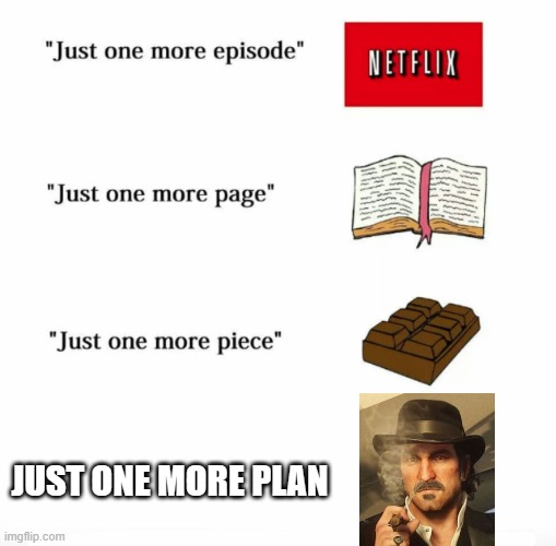 Henlo guys | JUST ONE MORE PLAN | image tagged in just one more,dutch,lmao,lol so funny | made w/ Imgflip meme maker