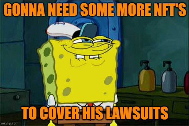 Don't You Squidward Meme | GONNA NEED SOME MORE NFT'S TO COVER HIS LAWSUITS | image tagged in memes,don't you squidward | made w/ Imgflip meme maker