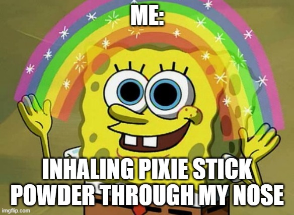 The amount of time my teacher told me off is IMMACULATE | ME:; INHALING PIXIE STICK POWDER THROUGH MY NOSE | image tagged in memes,imagination spongebob | made w/ Imgflip meme maker
