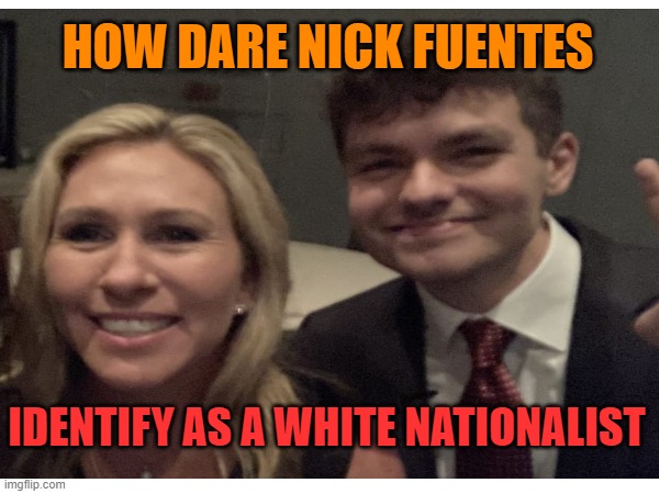 HOW DARE NICK FUENTES IDENTIFY AS A WHITE NATIONALIST | made w/ Imgflip meme maker