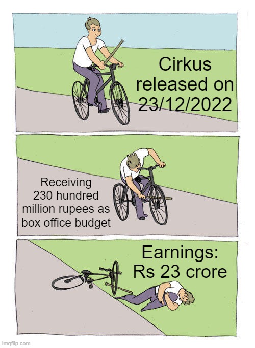 Why Cirkus is a failure in cinema... | Cirkus released on 23/12/2022; Receiving 230 hundred million rupees as box office budget; Earnings: Rs 23 crore | image tagged in memes,bike fall,film flop,bollywood | made w/ Imgflip meme maker