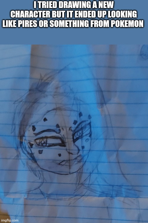 I'm struggling with noses rn ;) | I TRIED DRAWING A NEW CHARACTER BUT IT ENDED UP LOOKING LIKE PIRES OR SOMETHING FROM POKEMON | made w/ Imgflip meme maker