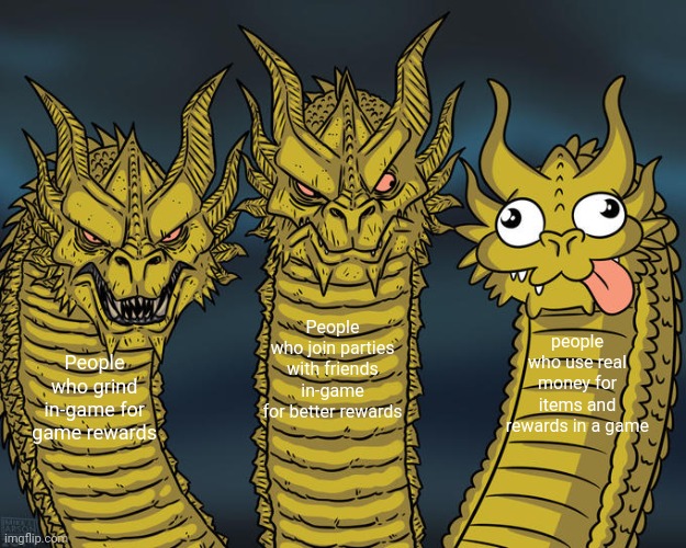 There's no fun, plus no skill | People who join parties with friends in-game for better rewards; people who use real money for items and rewards in a game; People who grind in-game for game rewards | image tagged in three-headed dragon | made w/ Imgflip meme maker