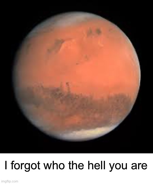 I forgot who the hell you are | made w/ Imgflip meme maker