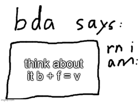 their sounds | think about it b + f = v | image tagged in official badlydrawnaxolotl announcement temp | made w/ Imgflip meme maker