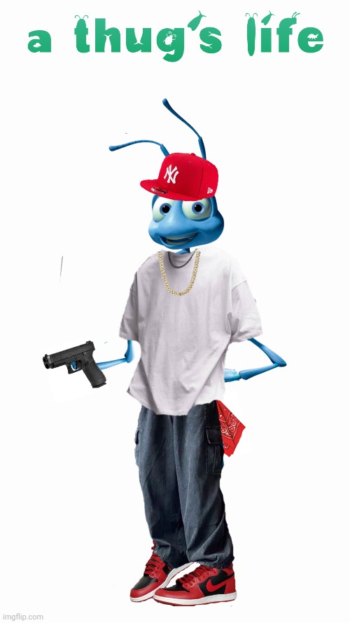 A Thug's Life | image tagged in a bugs life,flik,thug life | made w/ Imgflip meme maker
