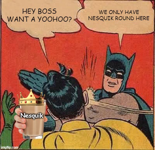 Batman Slapping Robin | HEY BOSS WANT A YOOHOO? WE ONLY HAVE NESQUIK ROUND HERE; Nesquik | image tagged in memes,batman slapping robin | made w/ Imgflip meme maker