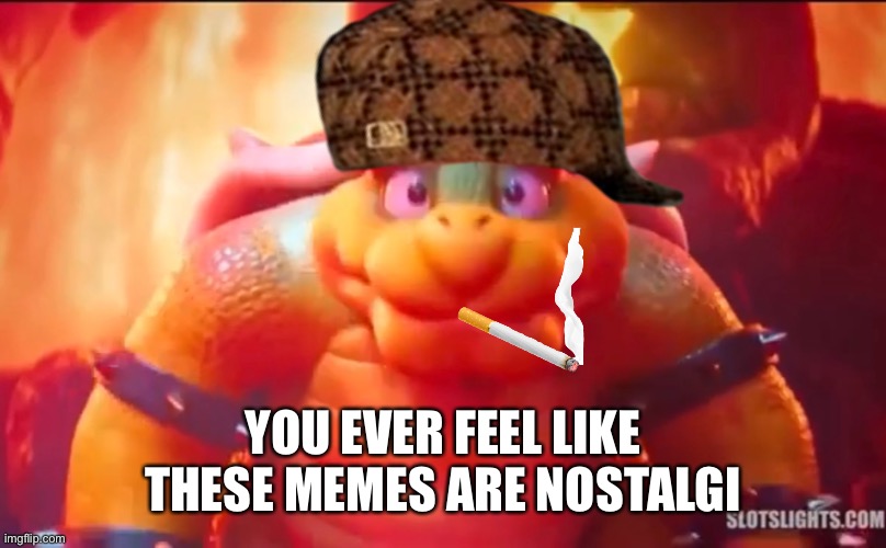 YOU EVER FEEL LIKE THESE MEMES ARE NOSTALGIC | made w/ Imgflip meme maker