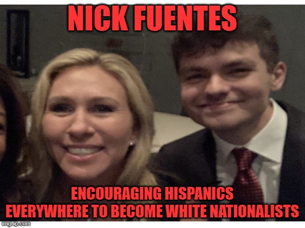 NICK FUENTES ENCOURAGING HISPANICS EVERYWHERE TO BECOME WHITE NATIONALISTS | made w/ Imgflip meme maker