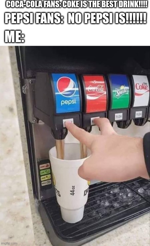 I personally like both | COCA-COLA FANS: COKE IS THE BEST DRINK!!!! PEPSI FANS:  NO PEPSI IS!!!!!! ME: | image tagged in coke and pepsi | made w/ Imgflip meme maker