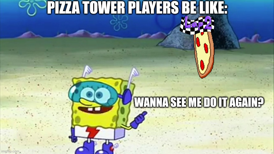 this fits very well | PIZZA TOWER PLAYERS BE LIKE:; WANNA SEE ME DO IT AGAIN? | image tagged in spongebob wanna see me do it again,pizza tower,gaming,video games | made w/ Imgflip meme maker