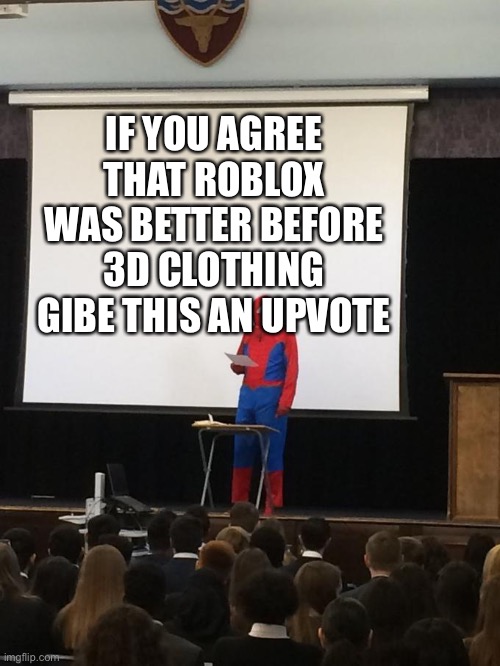 Spiderman Presentation | IF YOU AGREE THAT ROBLOX WAS BETTER BEFORE 3D CLOTHING GIBE THIS AN UPVOTE | image tagged in spiderman presentation | made w/ Imgflip meme maker