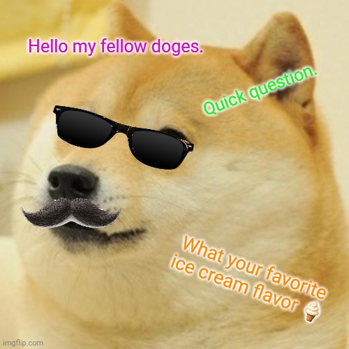 Hello:) | Hello my fellow doges. Quick question. What your favorite ice cream flavor 🍦 | image tagged in memes,doge,hello | made w/ Imgflip meme maker