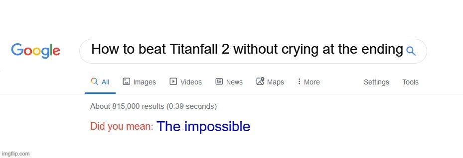Did you mean? | How to beat Titanfall 2 without crying at the ending; The impossible | image tagged in did you mean | made w/ Imgflip meme maker