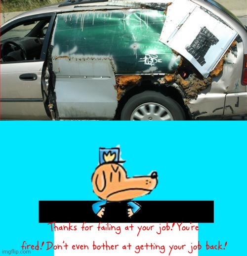 Car repair fail | image tagged in dog man thanks for failing at your job,you had one job,car,fails,memes,cars | made w/ Imgflip meme maker
