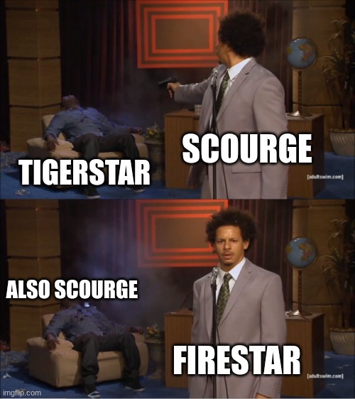 Who Killed Hannibal | SCOURGE; TIGERSTAR; ALSO SCOURGE; FIRESTAR | image tagged in memes,who killed hannibal | made w/ Imgflip meme maker