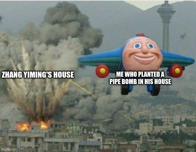 Tiktok still sucks | ME WHO PLANTED A PIPE BOMB IN HIS HOUSE; ZHANG YIMING'S HOUSE | image tagged in jay jay the plane,tiktok sucks,pipe bomb,lol | made w/ Imgflip meme maker