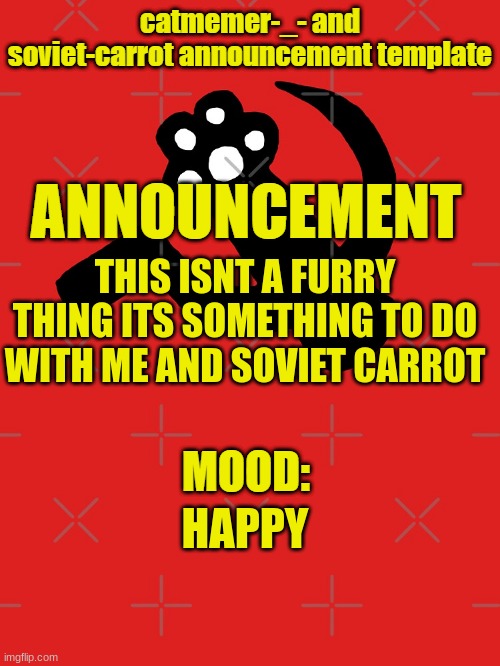 THIS ISNT A FURRY THING ITS SOMETHING TO DO WITH ME AND SOVIET CARROT; HAPPY | image tagged in soviet carrot and catmemer-_- template | made w/ Imgflip meme maker