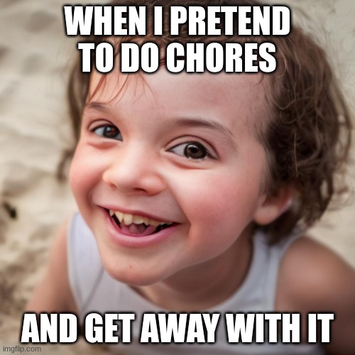 Chores | WHEN I PRETEND TO DO CHORES; AND GET AWAY WITH IT | image tagged in evil kid | made w/ Imgflip meme maker