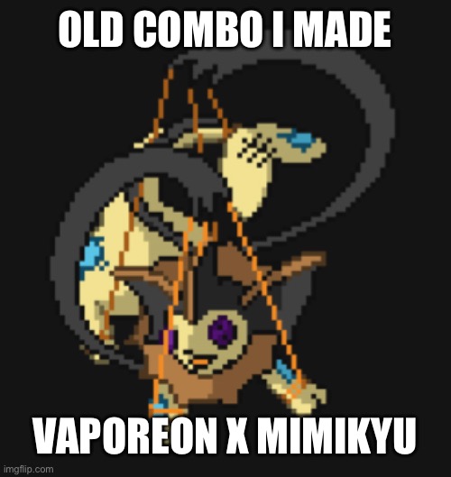 Did this combo a coumonths ago | OLD COMBO I MADE; VAPOREON X MIMIKYU | made w/ Imgflip meme maker