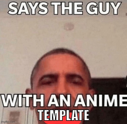 Says the one with a anime pfp | TEMPLATE | image tagged in says the one with a anime pfp | made w/ Imgflip meme maker