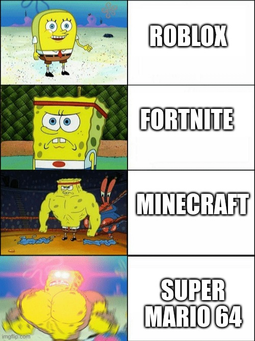 me when is was a kid | ROBLOX; FORTNITE; MINECRAFT; SUPER MARIO 64 | image tagged in increasingly buff spongebob,video games,funny memes,mario | made w/ Imgflip meme maker