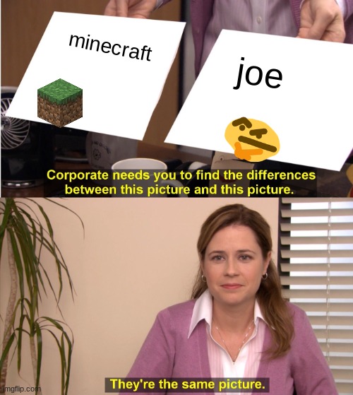 They're The Same Picture | minecraft; joe | image tagged in memes,they're the same picture | made w/ Imgflip meme maker