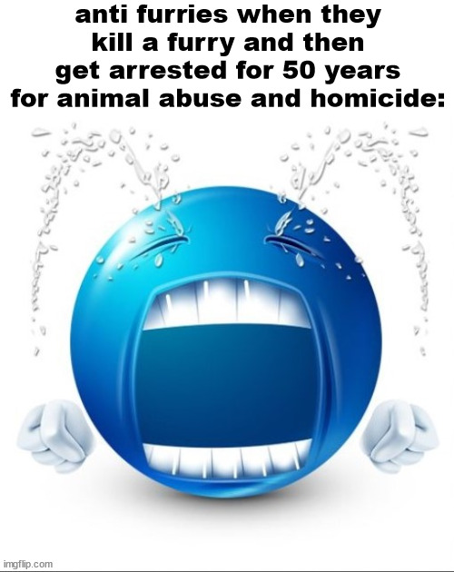 Crying Blue guy | anti furries when they kill a furry and then get arrested for 50 years for animal abuse and homicide: | image tagged in crying blue guy | made w/ Imgflip meme maker