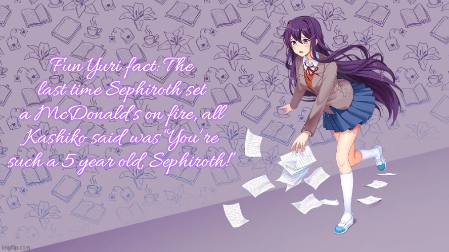 “Apparently it was because the happy meal he ordered for Sayori didn’t cure Sayori’s depression” | Fun Yuri fact: The last time Sephiroth set a McDonald’s on fire, all Kashiko said was “You’re such a 5 year old, Sephiroth!” | made w/ Imgflip meme maker