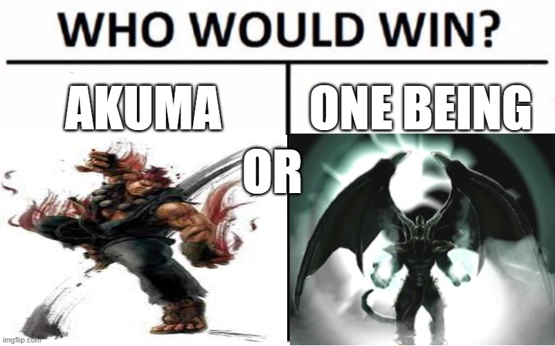 AKUMA; ONE BEING; OR | image tagged in who would win,street fighter,mortal kombat,memes | made w/ Imgflip meme maker