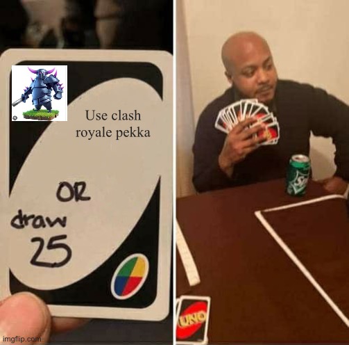 UNO Draw 25 Cards | Use clash royale pekka | image tagged in uno draw 25 cards | made w/ Imgflip meme maker