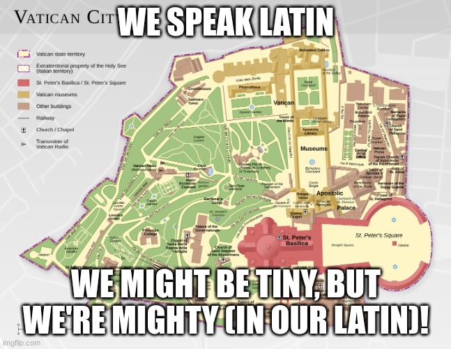 Vatican City Map | WE SPEAK LATIN; WE MIGHT BE TINY, BUT WE'RE MIGHTY (IN OUR LATIN)! | image tagged in vatican city map | made w/ Imgflip meme maker
