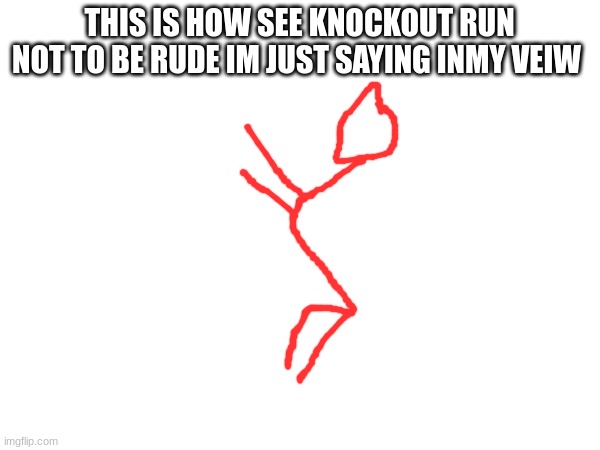 THIS IS HOW SEE KNOCKOUT RUN NOT TO BE RUDE IM JUST SAYING INMY VEIW | made w/ Imgflip meme maker