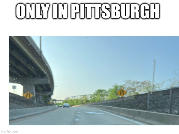 Only in Pittsburgh | ONLY IN PITTSBURGH | image tagged in pittsburgh | made w/ Imgflip meme maker