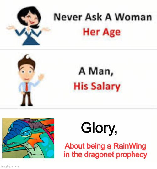Never ask a woman her age | Glory, About being a RainWing in the dragonet prophecy | image tagged in never ask a woman her age | made w/ Imgflip meme maker