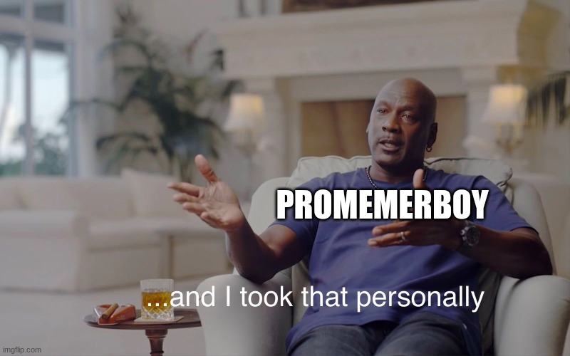 and I took that personally | PROMEMERBOY | image tagged in and i took that personally | made w/ Imgflip meme maker