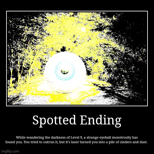 Spotted Ending | While wandering the darkness of Level 9, a strange eyeball monstrosity has found you. You tried to outrun it, but it's lase | image tagged in backrooms,memes | made w/ Imgflip demotivational maker