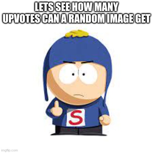 SUPER CRAIG | LETS SEE HOW MANY UPVOTES CAN A RANDOM IMAGE GET | image tagged in south park craig | made w/ Imgflip meme maker